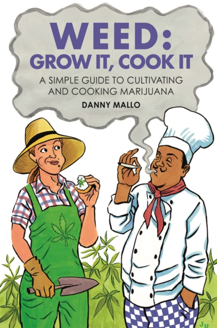 Weed: Grow It, Cook It : A Simple Guide to Cultivating and Cooking Cannabis, Hardback Book