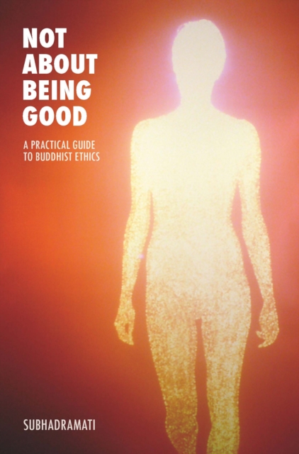 Not About Being Good : A Practical Guide to Buddhist Ethics, Paperback / softback Book