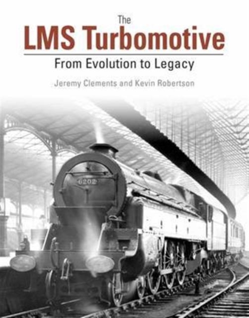The LMS Turbomotive : From Evolution to Legacy, Hardback Book