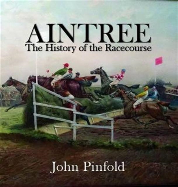 Aintree : The History of the Racecourse, Hardback Book