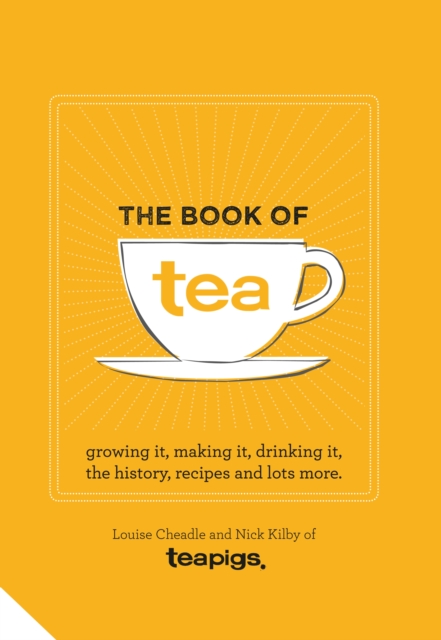 The Book of Tea : Growing it, making it, drinking it, the history, recipes and lots more, Hardback Book
