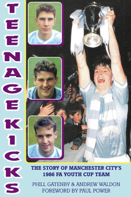 Teenage Kicks : The Story of Manchester City's 1986 FA Youth Cup Team, Paperback / softback Book