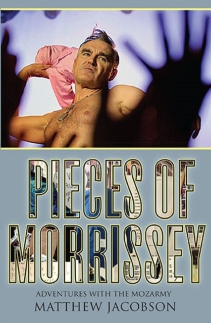 Pieces of Morrissey : Adventures with the Mozarmy, Paperback / softback Book