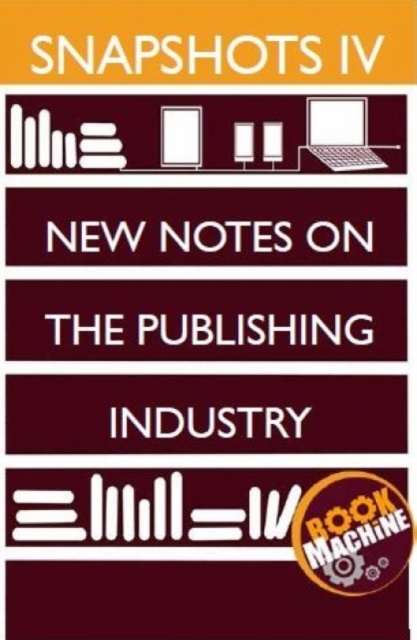 Snapshots IV : BookMachine on New Notes on the Publishing Industry, Paperback / softback Book