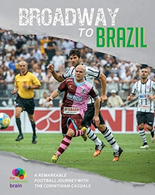 Broadway to Brazil : A remarkable football journey with Corinthian-Casuals,  Book