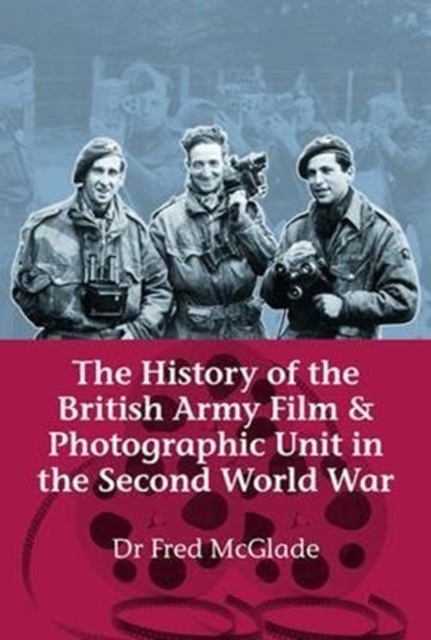 The History of the British Army Film and Photographic Unit in the Second World War, Hardback Book