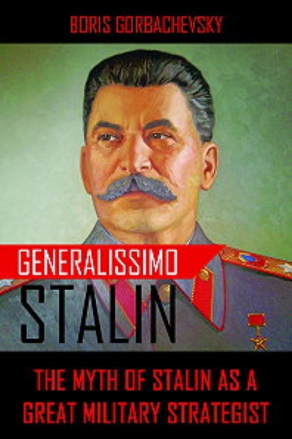 Generalissimo Stalin : The Myth of Stalin as a Great Military Strategist, Paperback / softback Book