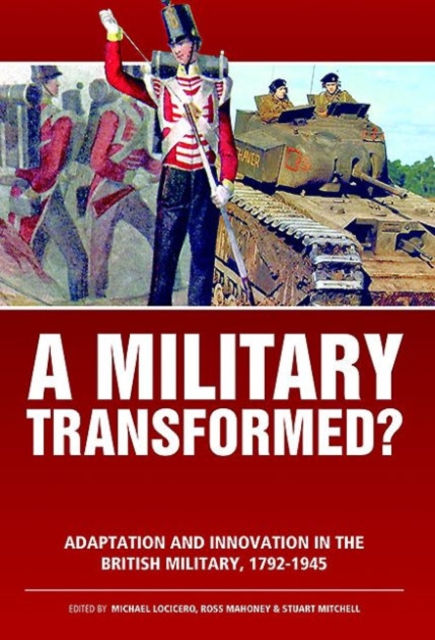 A Military Transformed? : Adaptation and Innovation in the British Military, 1792-1945, Hardback Book