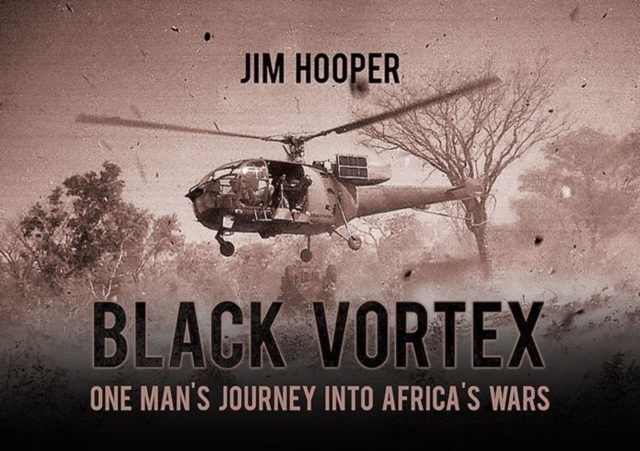 Black Vortex : One Man's Journey into Africa's Wars, Hardback Book
