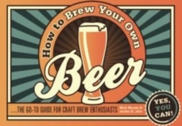 How to Brew Your Own Beer : The go-to guide for craft brew enthusiasts, Paperback / softback Book