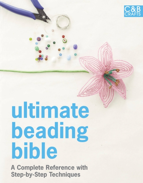 Ultimate Beading Bible : A complete reference with step-by-step techniques, Hardback Book