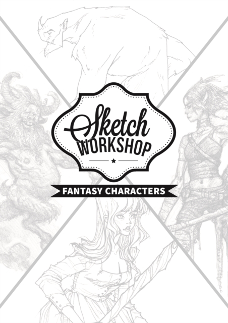 Sketch Workshop: Fantasy Characters : Fantasy Characters, Spiral bound Book