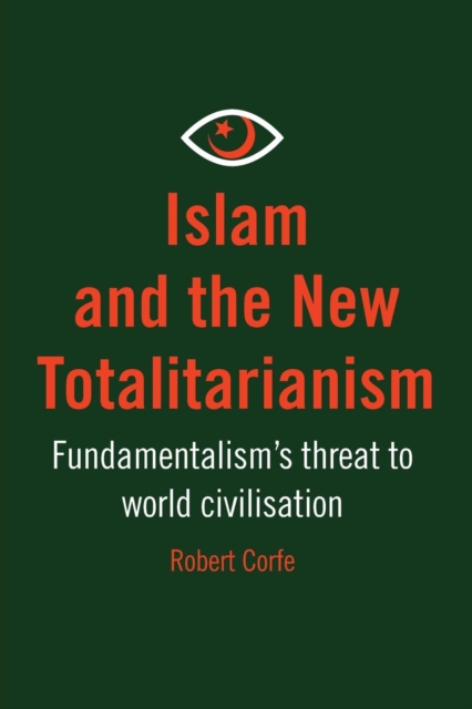 Islam and the New Totalitarianism : Fundamentalism's Threat to World Civilisation, Paperback / softback Book
