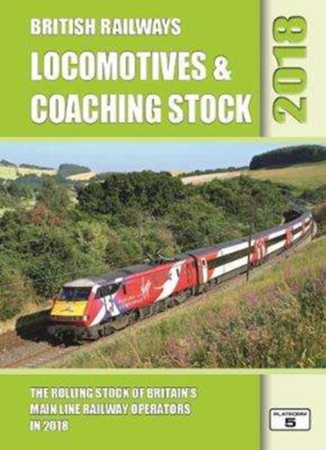 British Railways Locomotives & Coaching Stock 2018 : The Rolling Stock of Britain's Mainline Railway Operators, Hardback Book