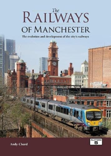 The Railways of Manchester : The Evolution and Development of the City's Railways, Hardback Book