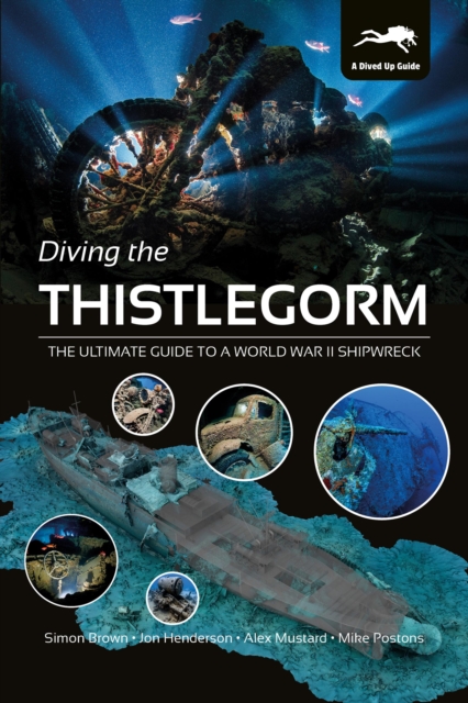 Diving the Thistlegorm : The Ultimate Guide to a World War II Shipwreck, Hardback Book