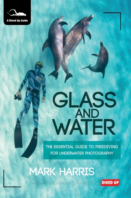 Glass and Water : The Essential Guide to Freediving for Underwater Photography, Hardback Book