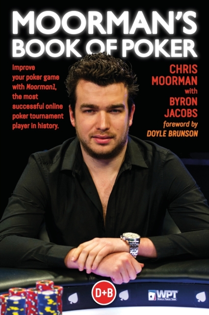 Moorman's Book of Poker : Improve Your Poker Game with Moorman1, the Most Successful Online Poker Tournament Player in History, Paperback Book