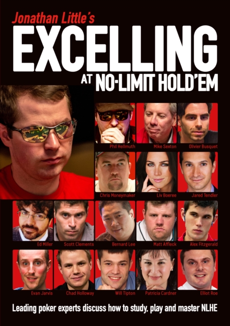 Jonathan Little's Excelling at No-Limit Hold'em : Leading Poker Experts Discuss How to Study, Play and Master NLHE, Paperback / softback Book