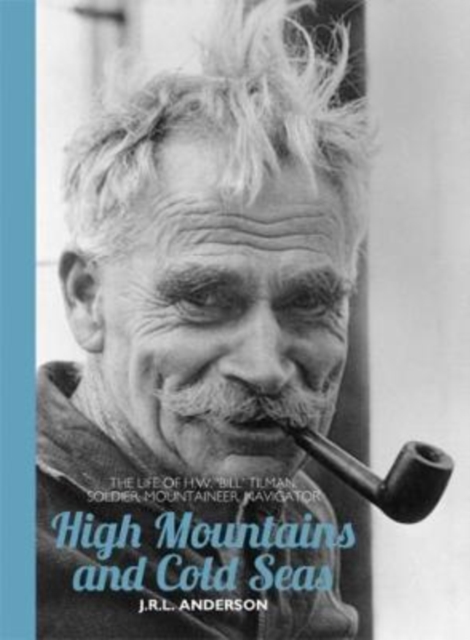 High Mountains and Cold Seas Paperback : The life of H.W. ‘Bill’ Tilman: soldier, mountaineer, navigator, Paperback / softback Book