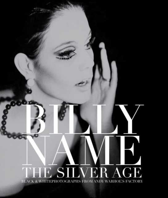 Billy Name: The Silver Age : Black and White Photographs from Andy Warhol's Factory, Hardback Book