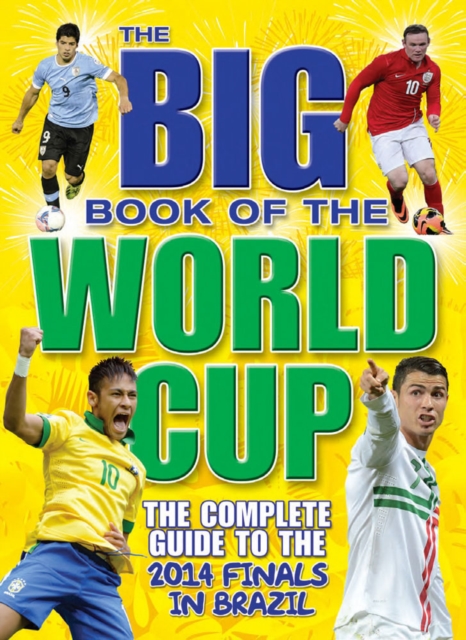 The Big Book of the World Cup : The Complete Guide to the 2014 Finals in Brazil, Hardback Book