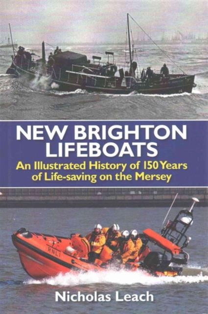 New Brighton Lifeboats : An Illustrated History of 150 Years  of Life-Saving on the Mersey, Paperback / softback Book