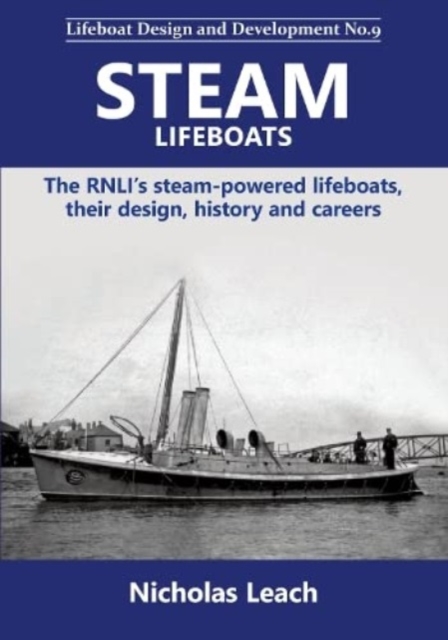 Steam Lifeboats : The RNLI's steam-powered lifeboats, their design, history and careers, Paperback / softback Book