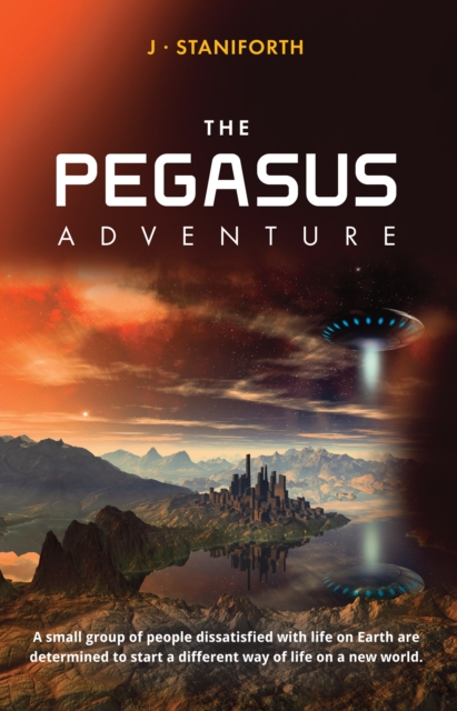 Pegasus Adventure : This is a Tale of a Small Group of People Dissatisfied with Life on Earth and Determined to Start a Different Way of Life., Paperback / softback Book