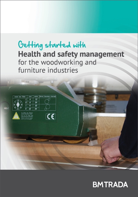 Getting Started with  Health and Safety Management for the Woodworking and Furniture Industries, Paperback / softback Book