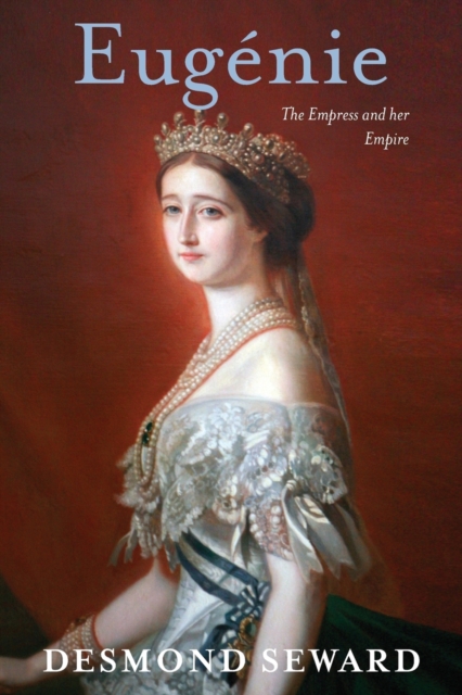 Eugenie : The Empress and Her Empire, Paperback / softback Book