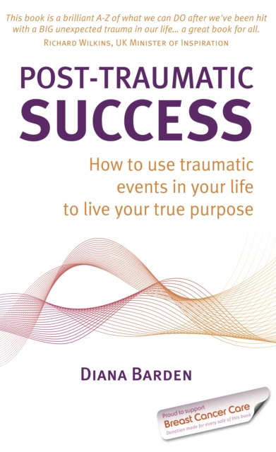 Post-Traumatic Success : How to use traumatic events in your life to live your true purpose, Paperback / softback Book
