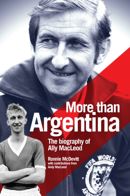 More Than Argentina : The Authorised Biography of Ally Macleod, Hardback Book