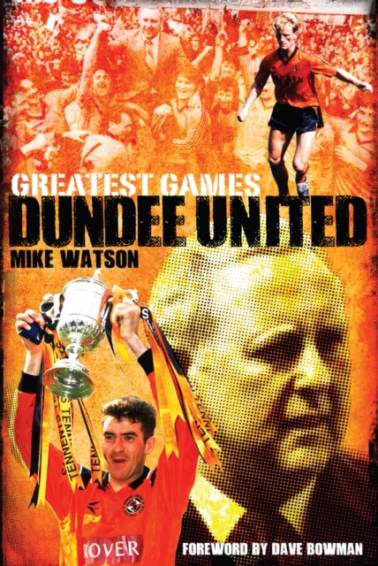Dundee United Greatest Games : The Tangerines' Fifty Finest Matches, Hardback Book
