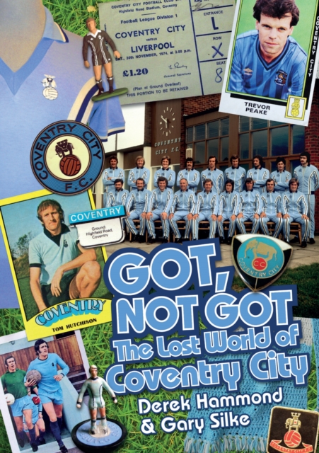 Got, Not Got: Coventry City : The Lost World of Coventry City, Hardback Book