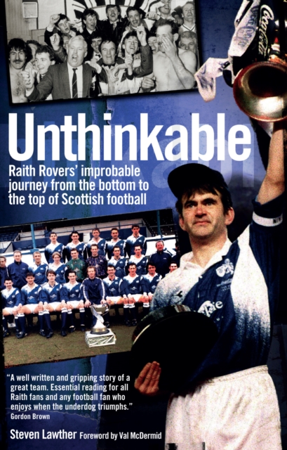 Unthinkable! : Raith Rovers' Improbable Journey from the Bottom to the Top of Scottish Football, Paperback / softback Book