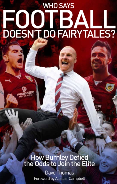 Who Says Football Doesn't Do Fairytales? : How Burnley Defied the Odds to Join the Elite, Paperback / softback Book