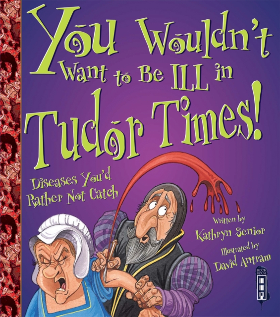 You Wouldn't Want To Be Ill In Tudor Times!, Paperback / softback Book