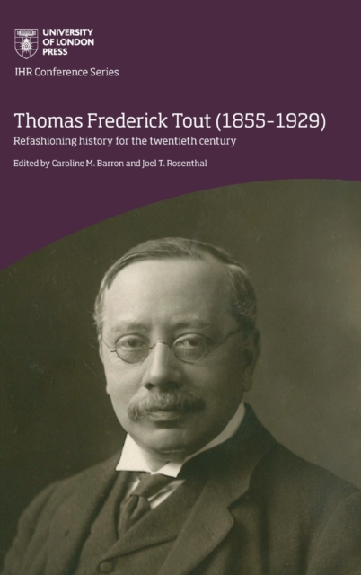 Thomas Frederick Tout (1855–1929) : Refashioning history for the twentieth century, Hardback Book