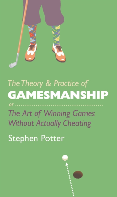 The Theory and Practice of Gamesmanship : or the Art of Winning Games without Actually Cheating, Hardback Book