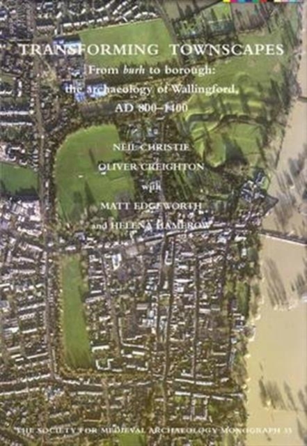 Transforming Townscapes : From Burh to Borough: the Archaeology of Wallingford, AD 800-1400, Paperback / softback Book