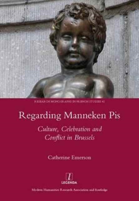 Regarding Manneken Pis : Culture, Celebration and Conflict in Brussels, Hardback Book