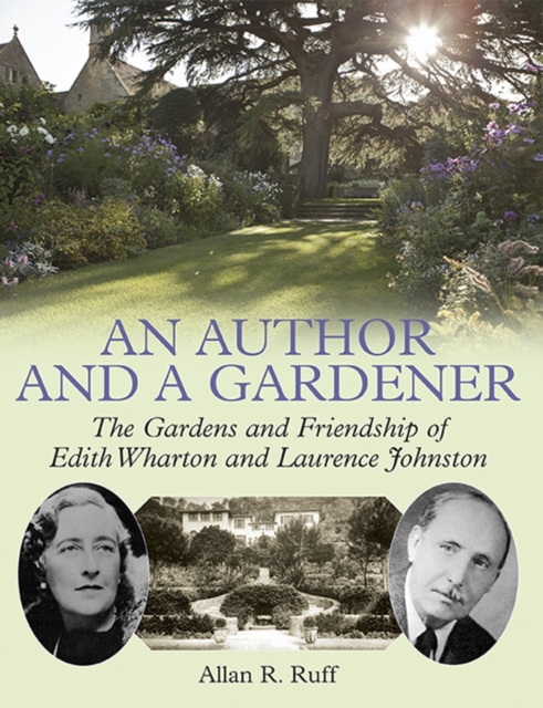 An Author and a Gardener : The Gardens and Friendship of Edith Wharton and Lawrence Johnston, Hardback Book