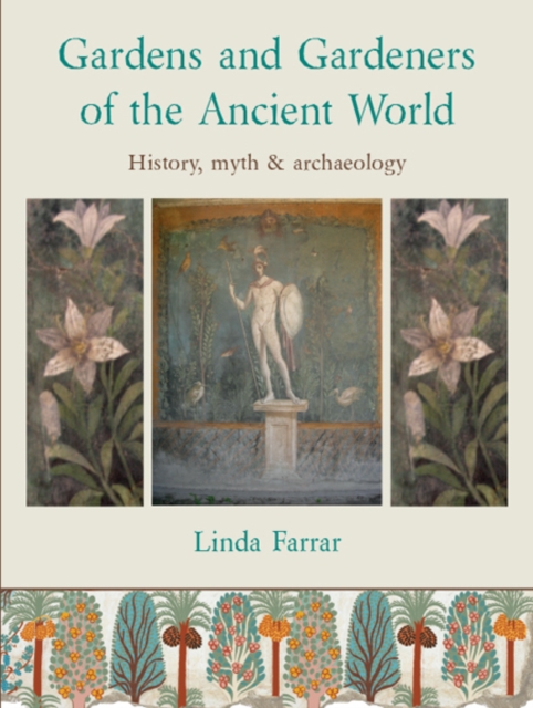 Gardens and Gardeners of the Ancient World : History, Myth and Archaeology, PDF eBook