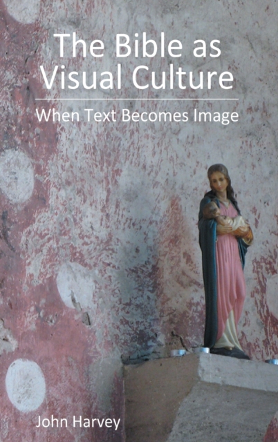 The Bible as Visual Culture : When Text Becomes Image, Hardback Book