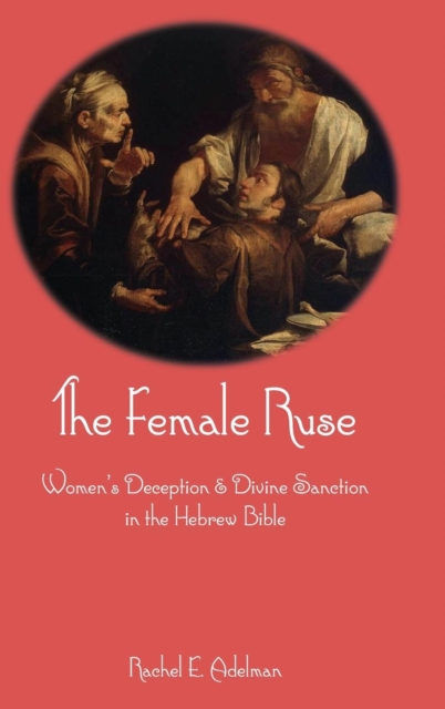 The Female Ruse : Women's Deception and Divine Sanction in the Hebrew Bible, Hardback Book