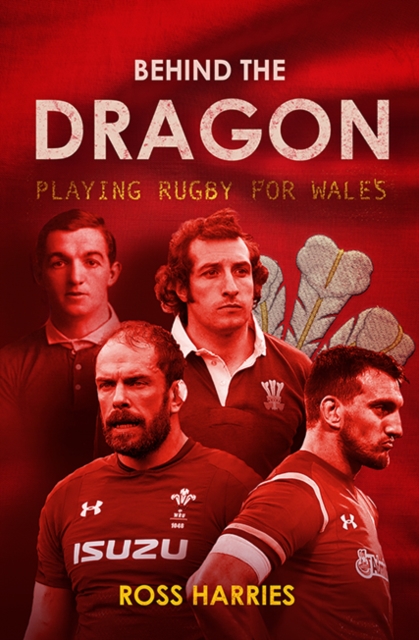 Behind the Dragon : Playing Rugby for Wales, Hardback Book