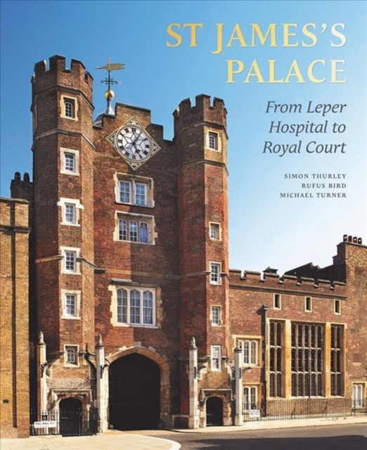 St James's Palace : From Leper Hospital to Royal Court, Hardback Book