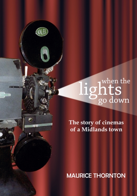 When the Lights Go Down : The Story of Cinemas of a Midlands Town, PDF eBook