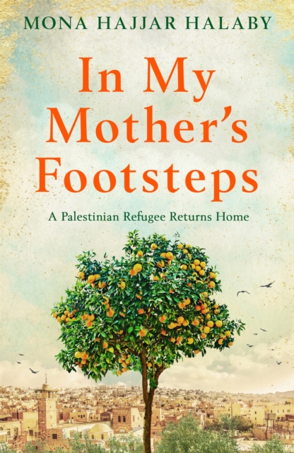 In My Mother's Footsteps : A Palestinian Refugee Returns Home, Paperback / softback Book